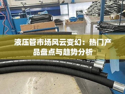 液压管市场风云变幻:热门产品盘点与趋势分析