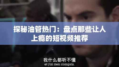 探秘油管热门:盘点那些让人上瘾的短视频推荐