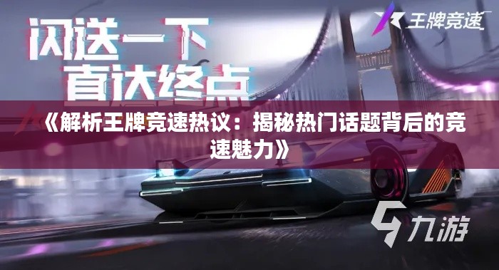 《解析王牌竞速热议:揭秘热门话题背后的竞速魅力》