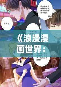 《浪漫漫画世界：探索热门爱情漫画的魅力》