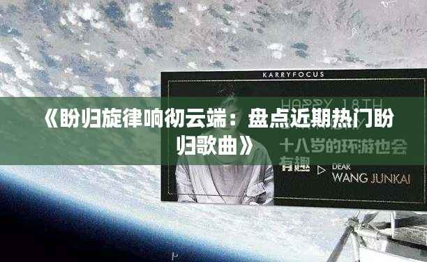 《盼归旋律响彻云端:盘点近期热门盼归歌曲》