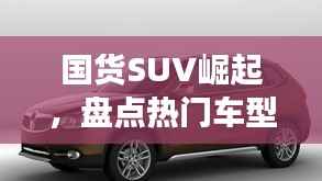 国货SUV崛起,盘点热门车型引领市场新潮流
