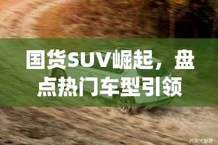 国货SUV崛起,盘点热门车型引领市场新潮流