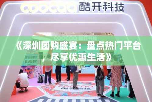 《深圳团购盛宴:盘点热门平台,尽享优惠生活》