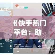 《快手热门平台:助力短视频走红的有效途径?》