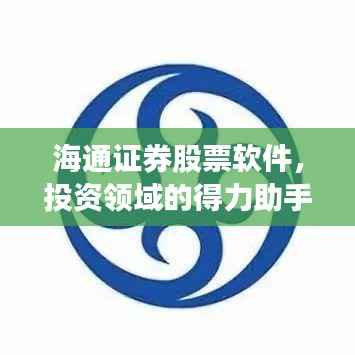 海通证券股票软件,投资领域的得力助手,助你轻松掌握股市动态!