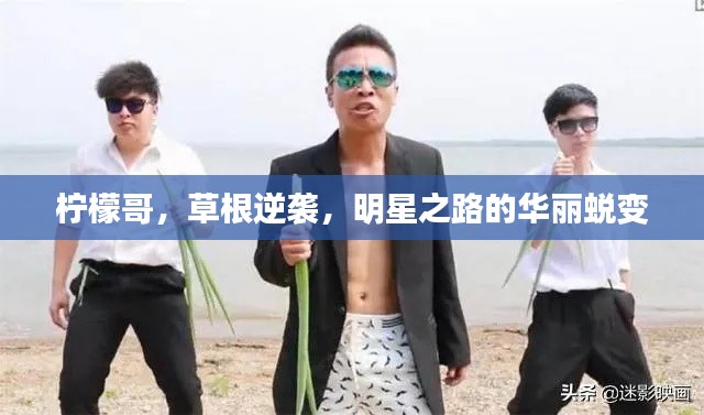 柠檬哥,草根逆袭,明星之路的华丽蜕变