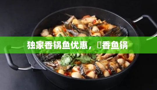 独家香锅鱼优惠,鳈香鱼锅