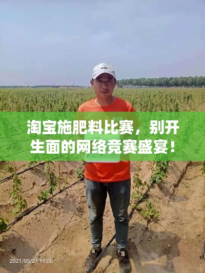 淘宝施肥料比赛,别开生面的网络竞赛盛宴!