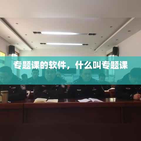专题课的软件,什么叫专题课