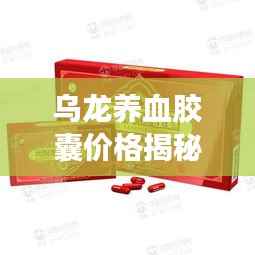 乌龙养血胶囊价格揭秘,深入了解与探讨