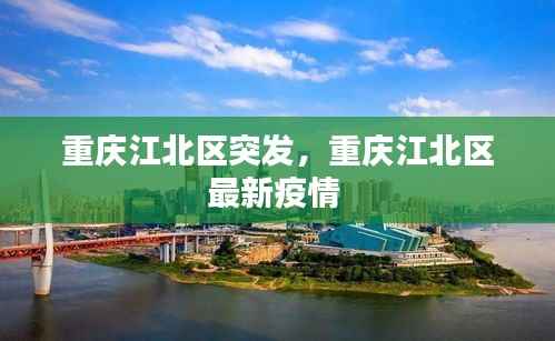 重庆江北区突发,重庆江北区最新疫情