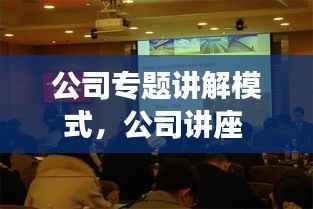 公司专题讲解模式,公司讲座