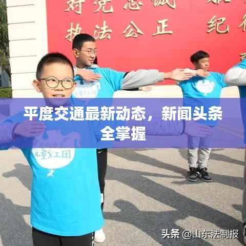 平度交通最新动态,新闻头条全掌握