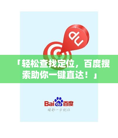 「轻松查找定位,百度搜索助你一键直达!」