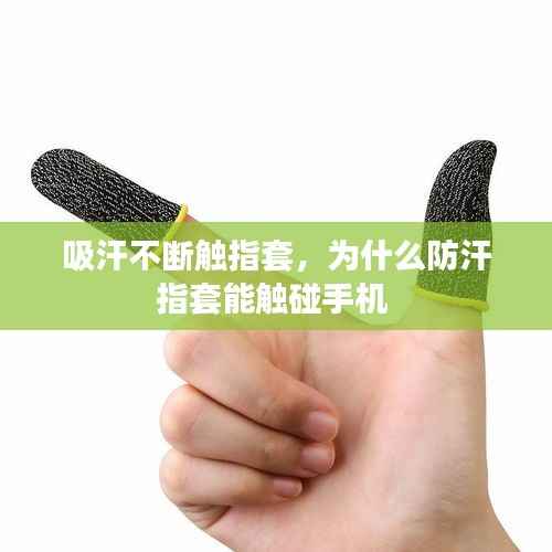 吸汗不断触指套,为什么防汗指套能触碰手机
