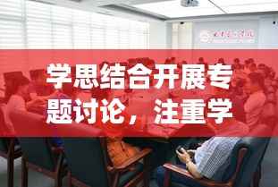 学思结合开展专题讨论,注重学思结合