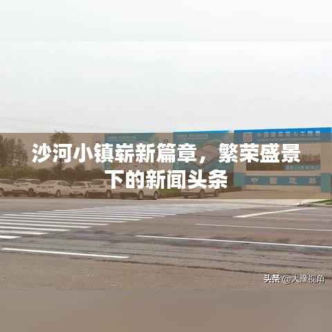 沙河小镇崭新篇章,繁荣盛景下的新闻头条