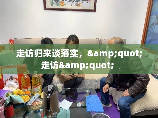 走访归来谈落实,"走访"