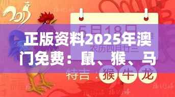 正版资料2025年澳门免费:鼠、猴、马、牛,三期必中一期