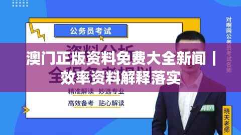 澳门正版资料免费大全新闻|效率资料解释落实