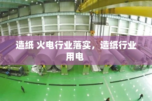 造纸 火电行业落实,造纸行业用电