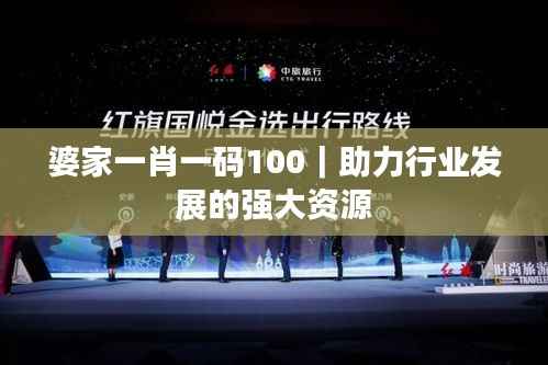 婆家一肖一码100|助力行业发展的强大资源