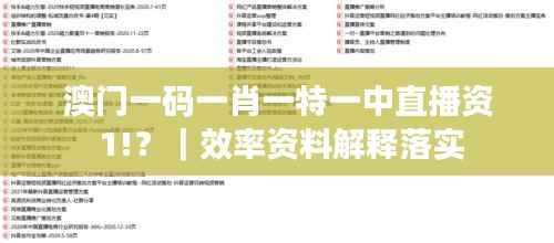 澳门一码一肖一特一中直播资 1!?|效率资料解释落实