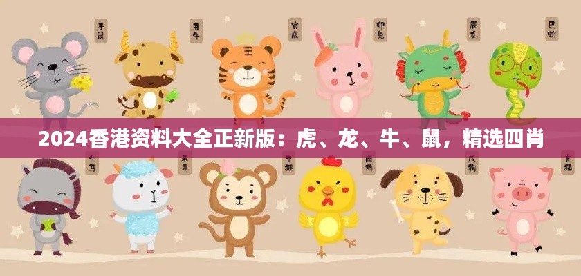 2024香港资料大全正新版:虎、龙、牛、鼠,精选四肖