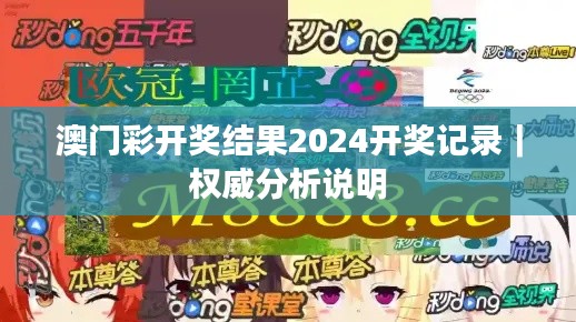 澳门彩开奖结果2024开奖记录｜权威分析说明