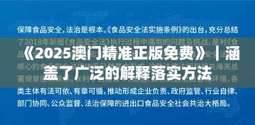《2025澳门精准正版免费》|涵盖了广泛的解释落实方法