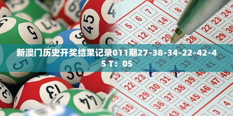 新澳门历史开奖结果记录011期27-38-34-22-42-45 T:05