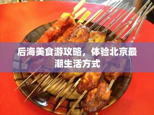 后海美食游攻略,体验北京最潮生活方式
