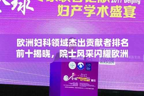 欧洲妇科领域杰出贡献者排名前十揭晓，院士风采闪耀欧洲妇科领域里程碑