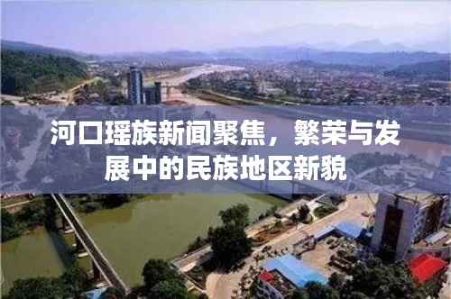 河口瑶族新闻聚焦,繁荣与发展中的民族地区新貌