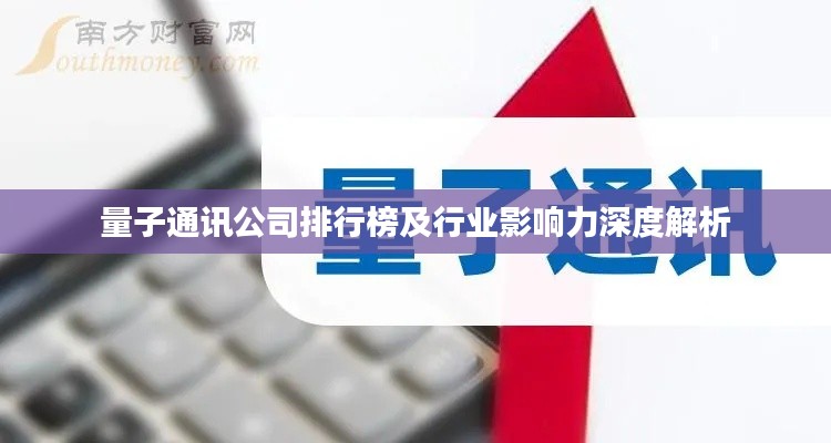 量子通讯公司排行榜及行业影响力深度解析