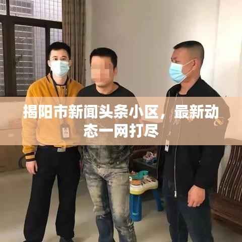 揭阳市新闻头条小区,最新动态一网打尽