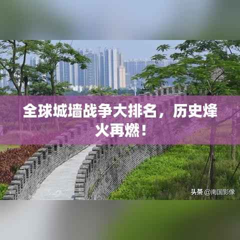 全球城墙战争大排名,历史烽火再燃!