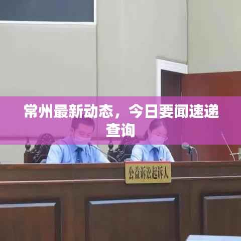 常州最新动态，今日要闻速递查询