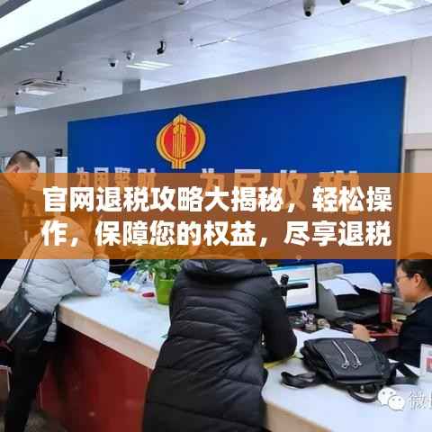 官网退税攻略大揭秘,轻松操作,保障您的权益,尽享退税福利!