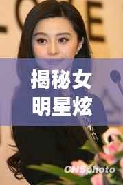 揭秘女明星炫富现象背后的真相