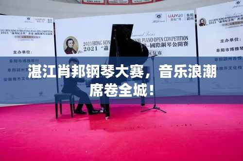湛江肖邦钢琴大赛,音乐浪潮席卷全城!