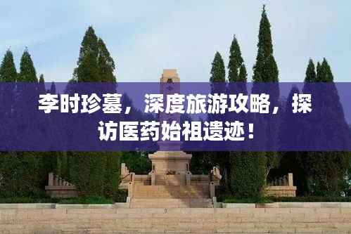李时珍墓,深度旅游攻略,探访医药始祖遗迹!