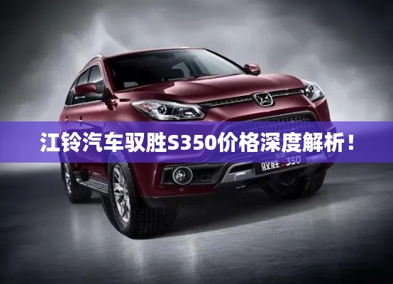 江铃汽车驭胜S350价格深度解析!