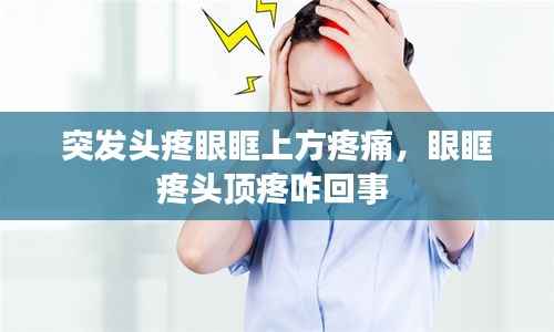 突发头疼眼眶上方疼痛,眼眶疼头顶疼咋回事