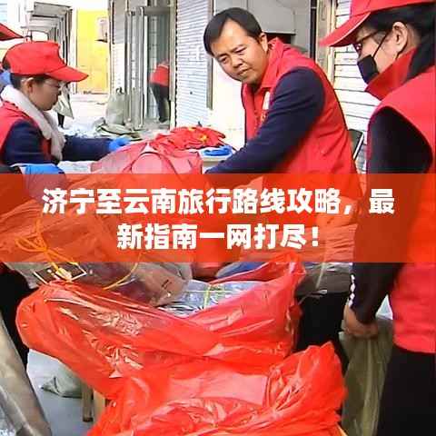 济宁至云南旅行路线攻略,最新指南一网打尽!