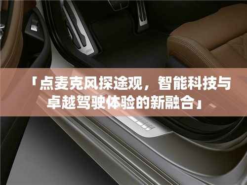 「点麦克风探途观,智能科技与卓越驾驶体验的新融合」