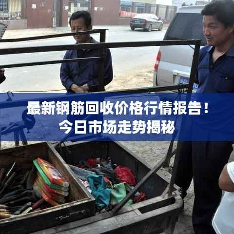 最新钢筋回收价格行情报告!今日市场走势揭秘