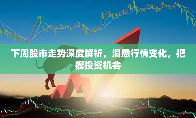 下周股市走势深度解析,洞悉行情变化,把握投资机会