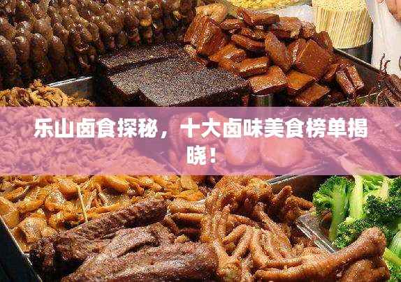 乐山卤食探秘,十大卤味美食榜单揭晓!